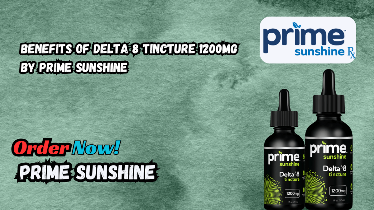 Benefits of Delta 8 Tincture 1200MG by Prime Sunshine