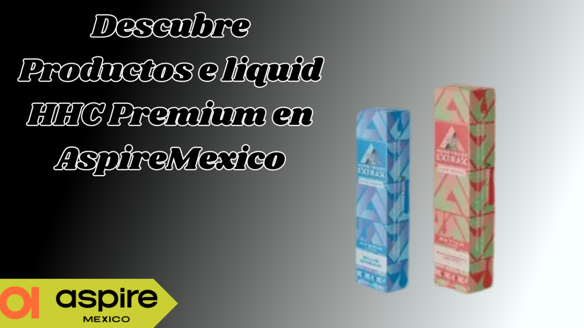 Descubre Productos  e liquid HHC Premium en AspireMexico