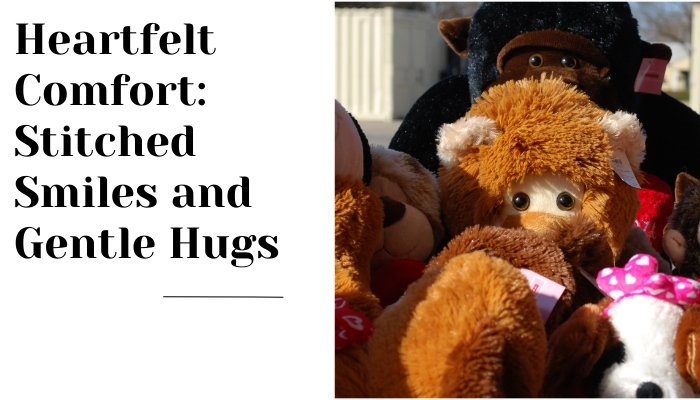 Heartfelt Comfort: Stitched Smiles and Gentle Hugs