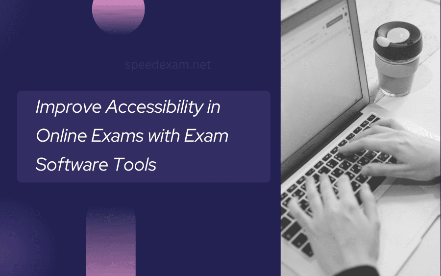 Improve Accessibility in Online Exams with Online Exam Software Tools