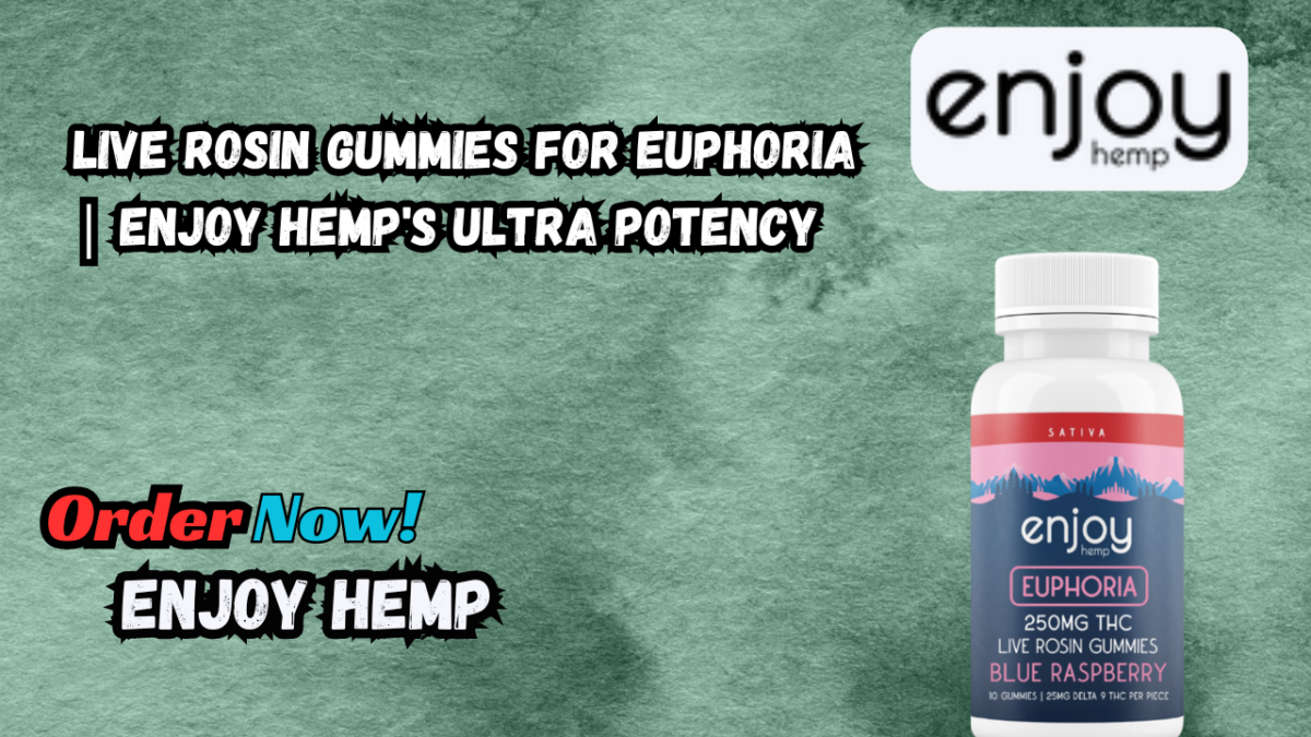 Live Rosin Gummies for Euphoria | Enjoy Hemp’s Ultra Potency