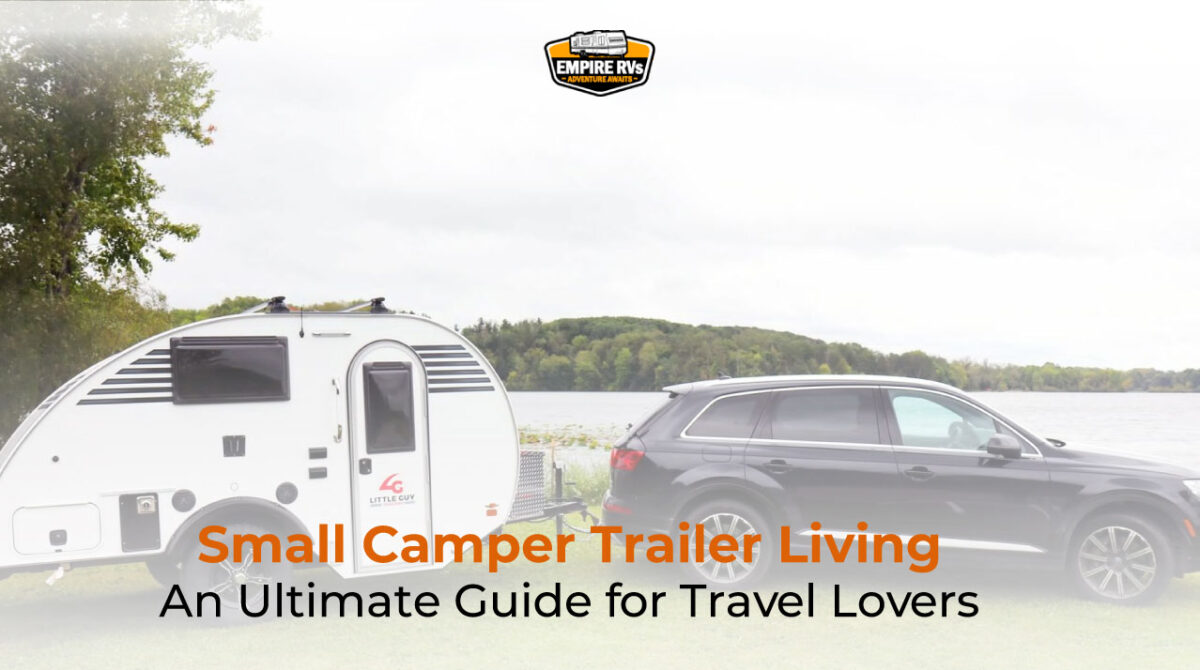 Small Camper Trailer Living An Ultimate Guide for Travel Lovers