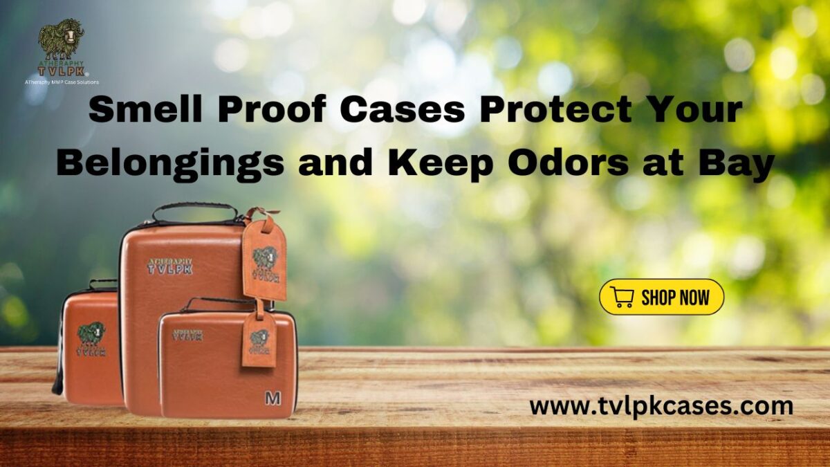 Smell Proof Cases Protect Your Belongings and Keep Odors at Bay