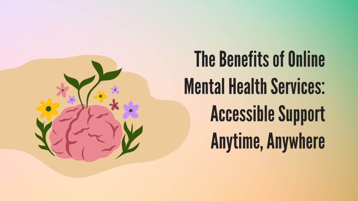 The Benefits of Online Mental Health Services: Accessible Support Anytime, Anywhere