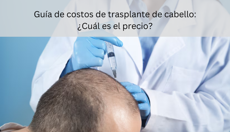 Guía de costos de trasplante de cabello: ¿Cuál es el precio?