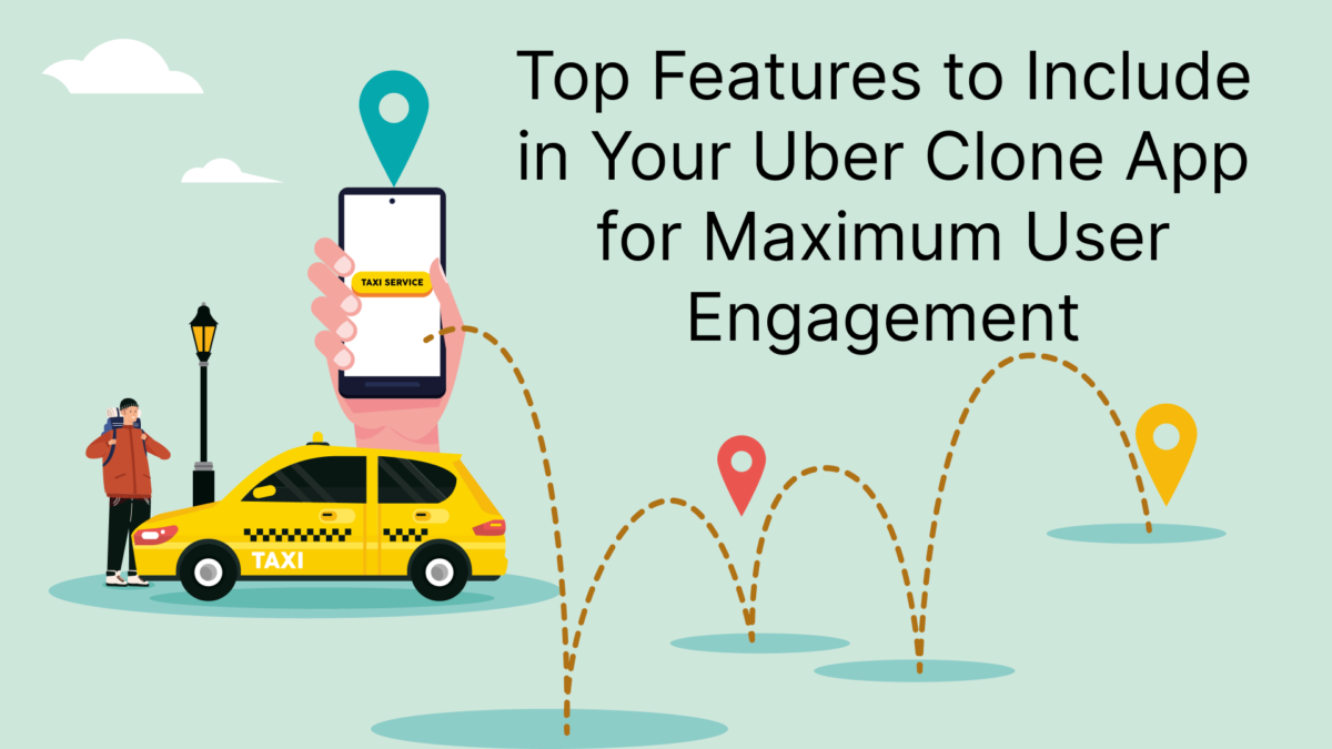Top Features to Include in Your Uber Clone App for Maximum User Engagement