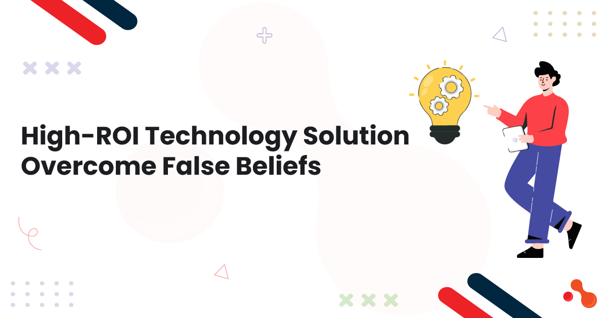 High-ROI Technology Solution – Overcome False Beliefs