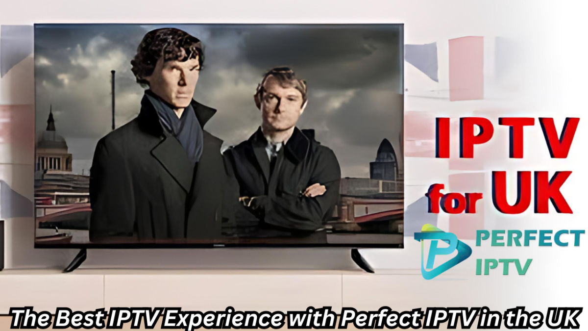 Discover the Best IPTV Experience with Perfect IPTV in the UK