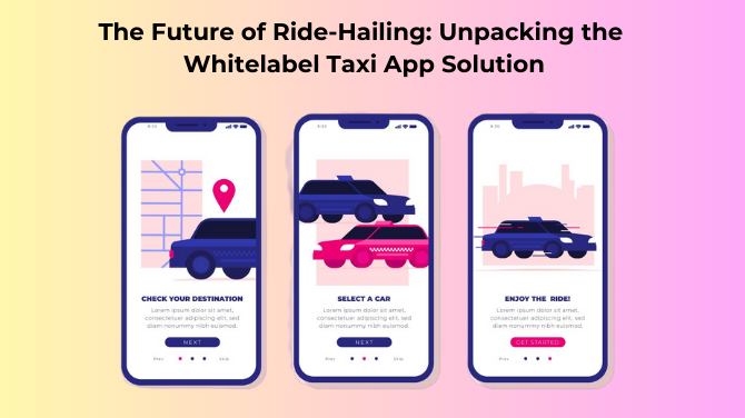 The Future of Ride-Hailing: Unpacking the Whitelabel Taxi App Solution