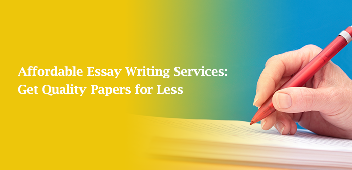 Affordable Essay Writing Services: Get Quality Papers for Less