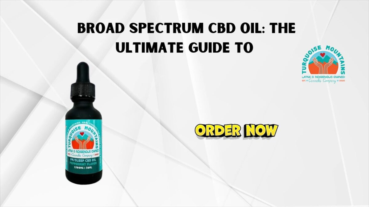 BROAD SPECTRUM CBD OIL: THE ULTIMATE GUIDE TO