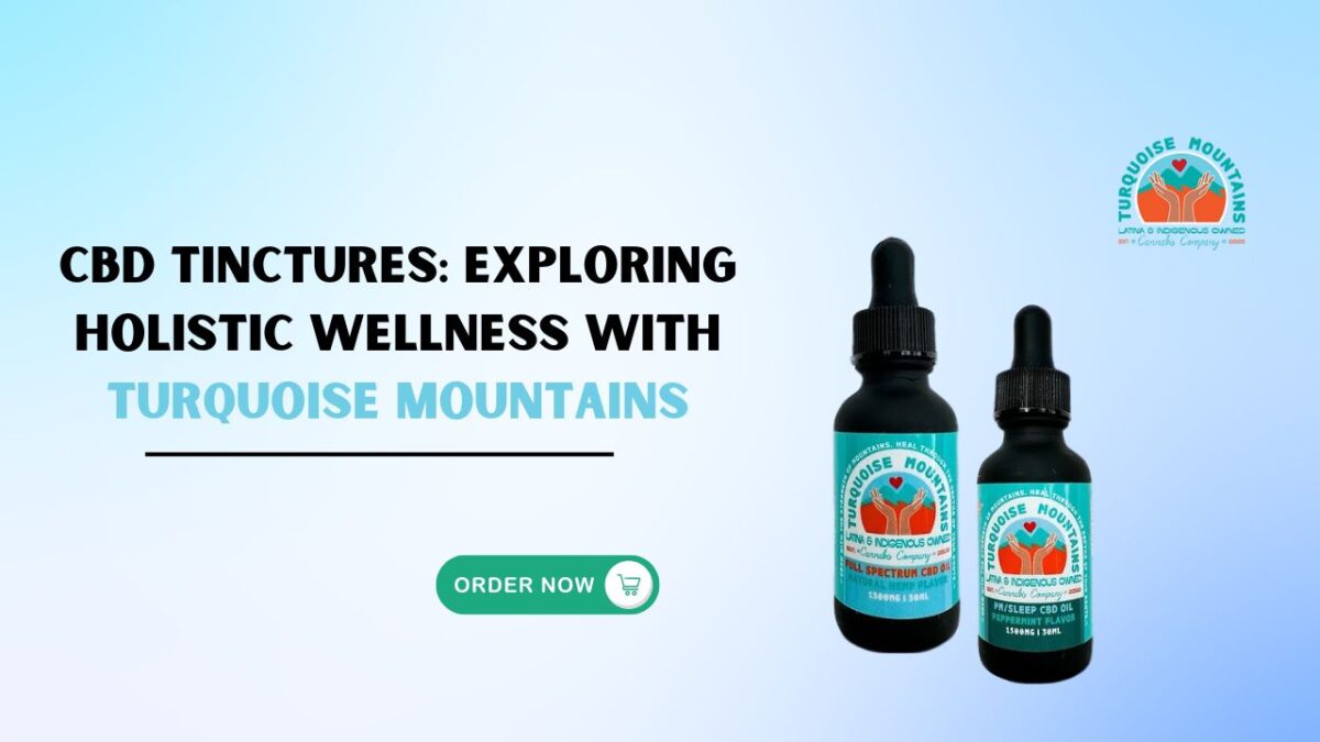 CBD Tinctures: Exploring Holistic Wellness with Turquoise Mountains