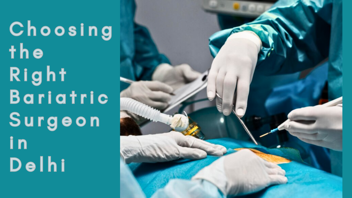 Choosing the Right Bariatric Surgeon in Delhi: Key Factors to Consider