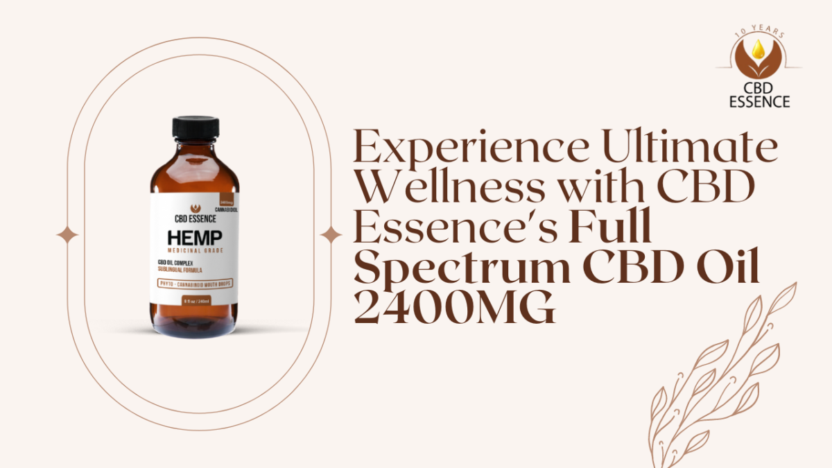 Experience Ultimate Wellness with CBD Essence’s Full Spectrum CBD Oil 2400MG