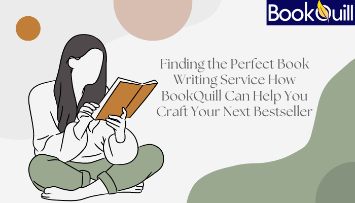 Finding the Perfect Book Writing Service How BookQuill Can Help You Craft Your Next Bestseller