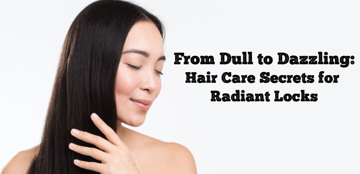 From Dull to Dazzling: Hair Care Secrets for Radiant Locks