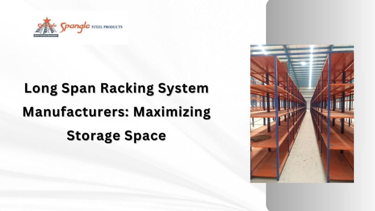 Long Span Racking System Manufacturers: Maximizing Storage Space