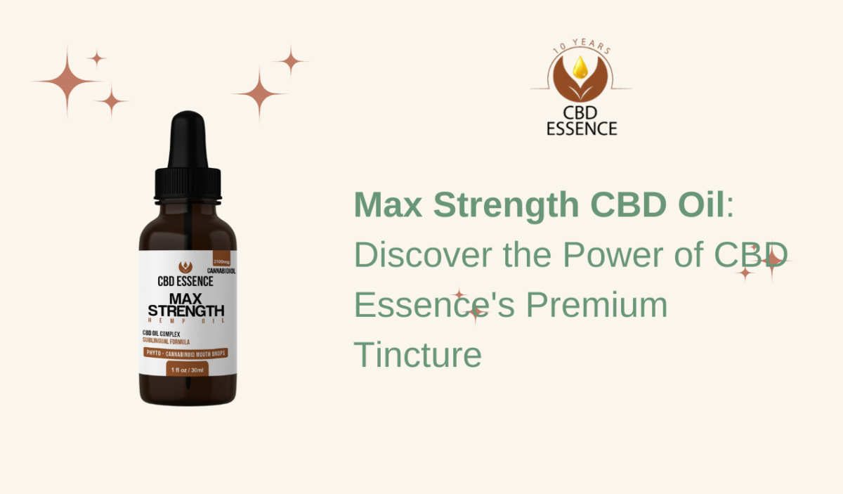 Max Strength CBD Oil: Discover the Power of CBD Essence’s Premium Tincture