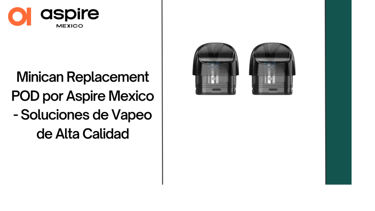 Minican Replacement POD por Aspire Mexico – Soluciones de Vapeo de Alta Calidad