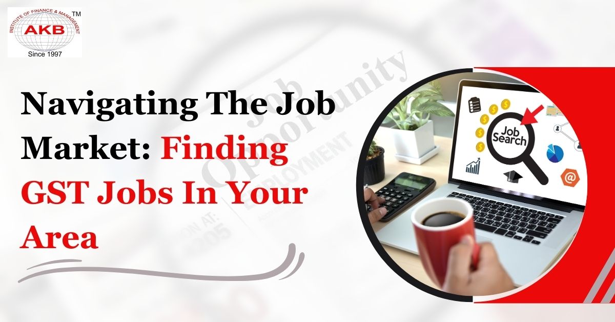 Navigating The Job Market: Finding GST Jobs In Your Area