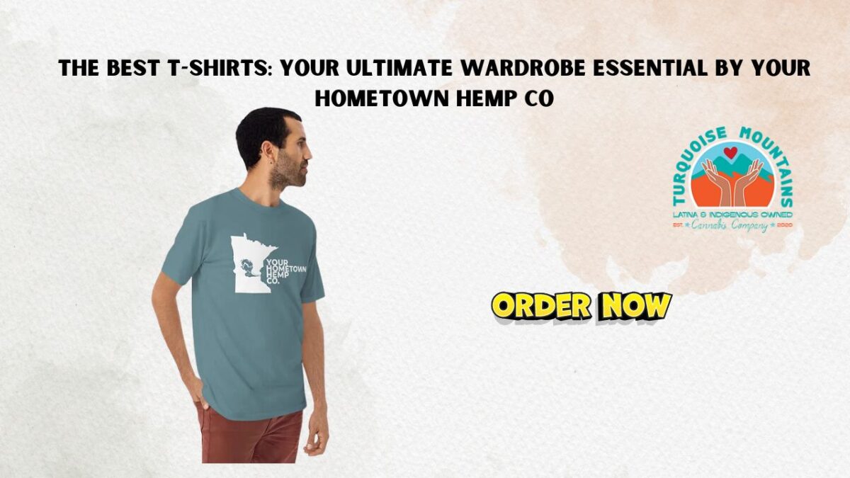 The Best T-Shirts: Your Ultimate Wardrobe Essential by Your Hometown Hemp Co