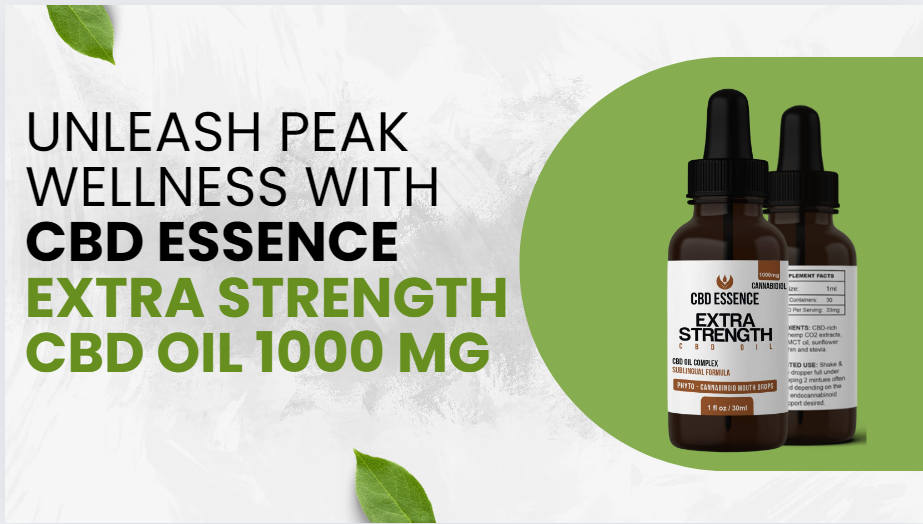 Unleash Peak Wellness with CBD Essence Extra Strength CBD Oil 1000 MG