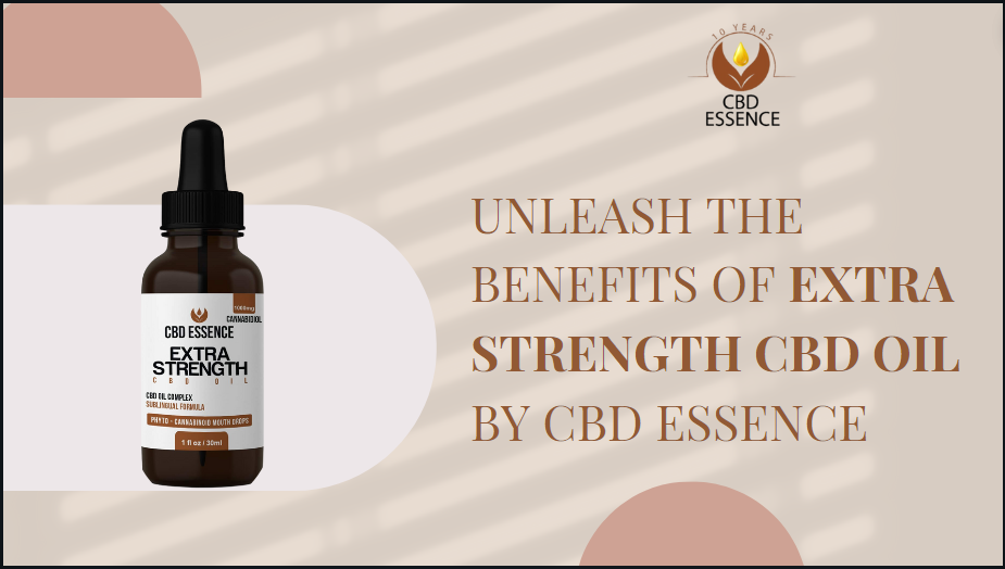 Unleash the Benefits of Extra Strength CBD Oil By CBD Essence