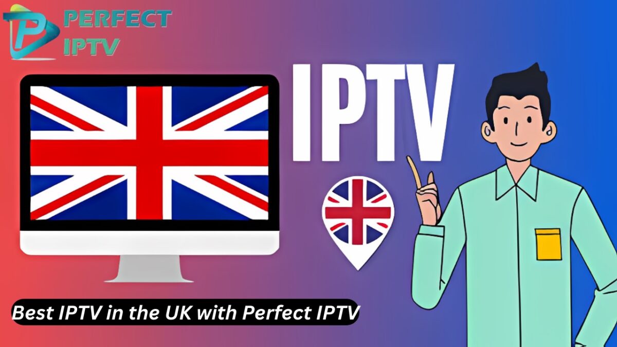 Discover the Best IPTV Service in the UK with Perfect IPTV