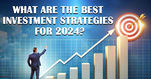 What Are the Best Investment Strategies for 2024?