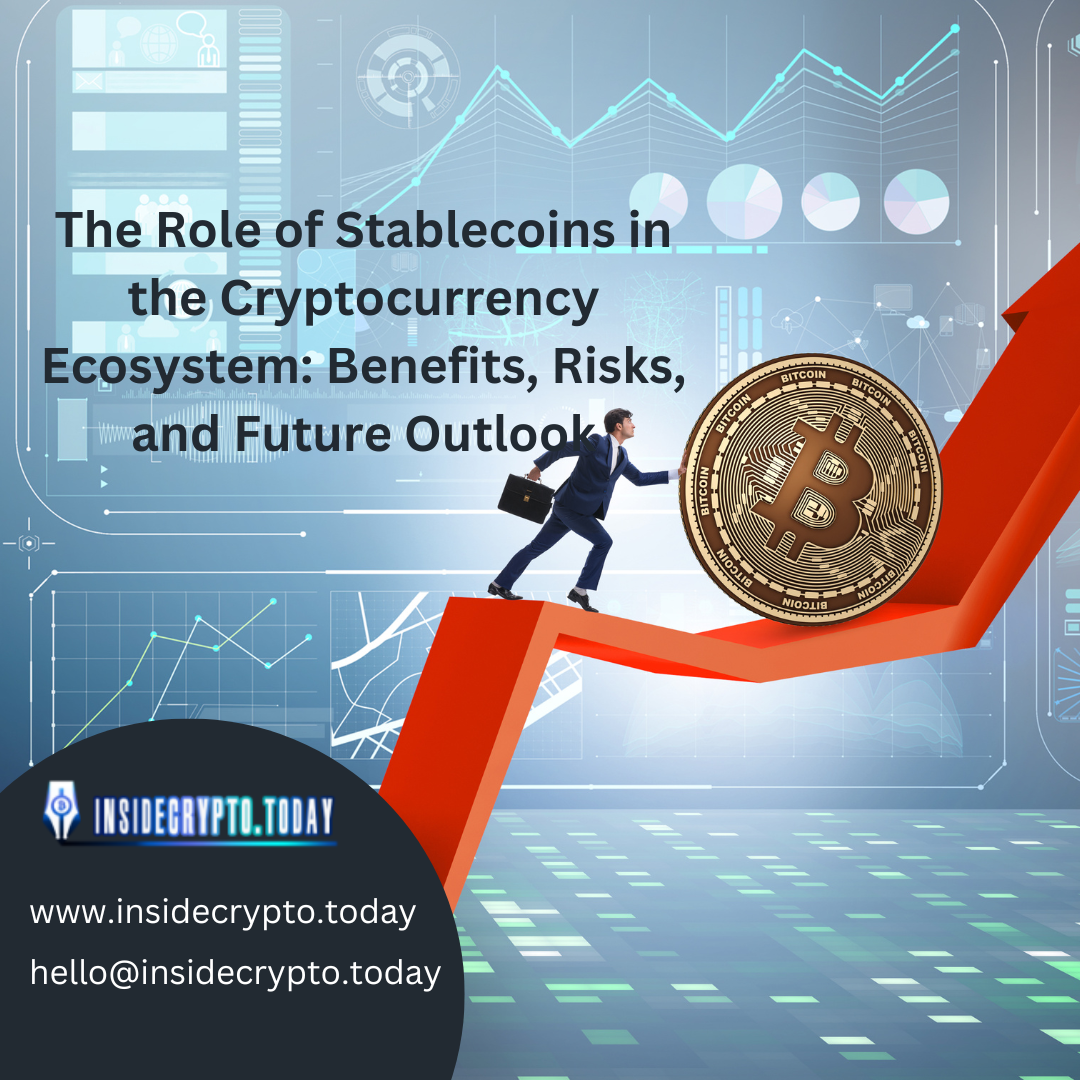 The Role of Stablecoins in the Cryptocurrency Ecosystem: Benefits, Risks, and Future Outlook