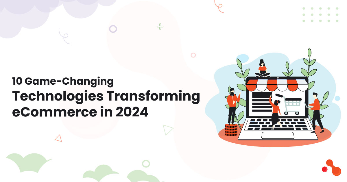 10 Game-Changing Technologies Transforming eCommerce in 2024