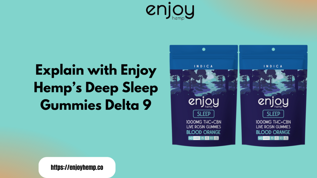 Explain with Enjoy Hemp’s Deep Sleep Gummies Delta 9