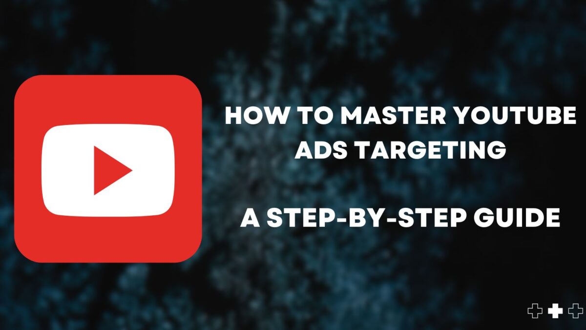 How to Master YouTube Ads Targeting: A Step-by-Step Guide