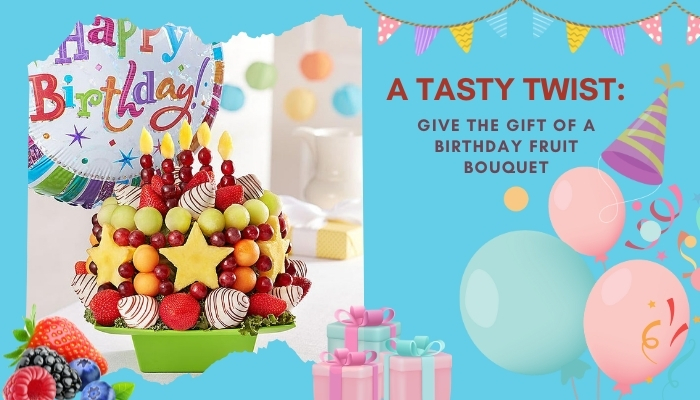 A Tasty Twist: Give the Gift of a Birthday Fruit Bouquet