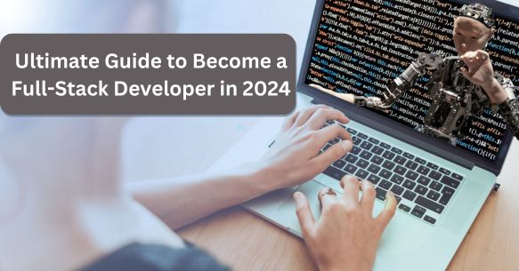 Ultimate Guide to Become a Full-Stack Developer in 2024