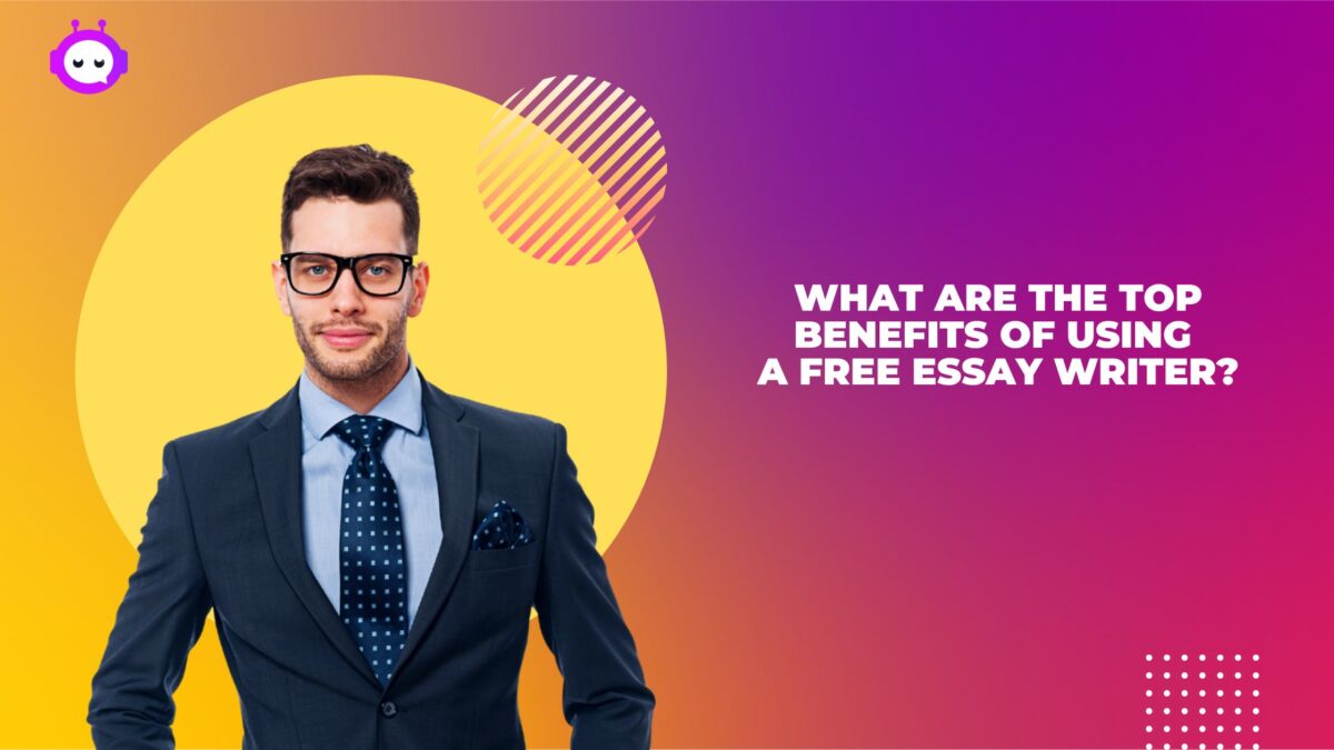 What Are the Top Benefits of Using a Free Essay Writer?