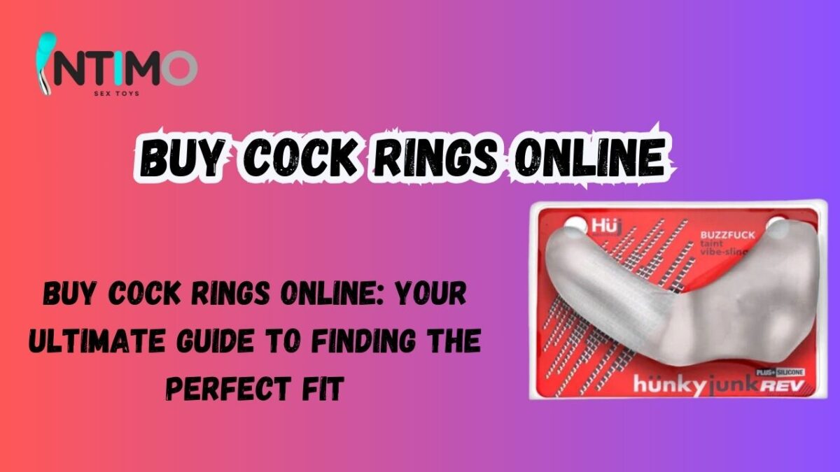 Buy Cock Rings Online: Your Ultimate Guide to Finding the Perfect Fit