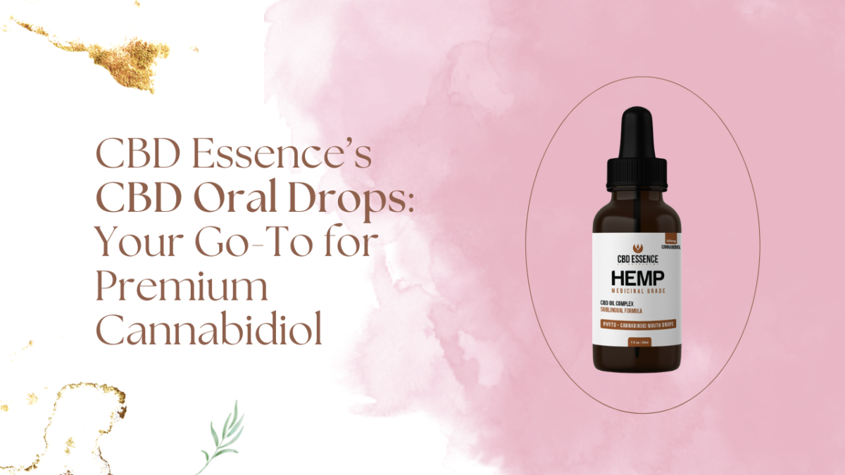 CBD Essence’s CBD Oral Drops: Your Go-To for Premium Cannabidiol