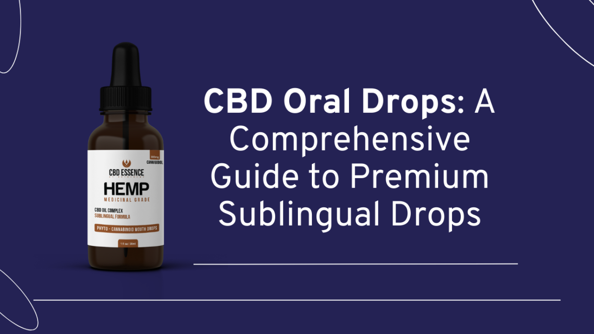 CBD Oral Drops: A Comprehensive Guide to Premium Sublingual Drops