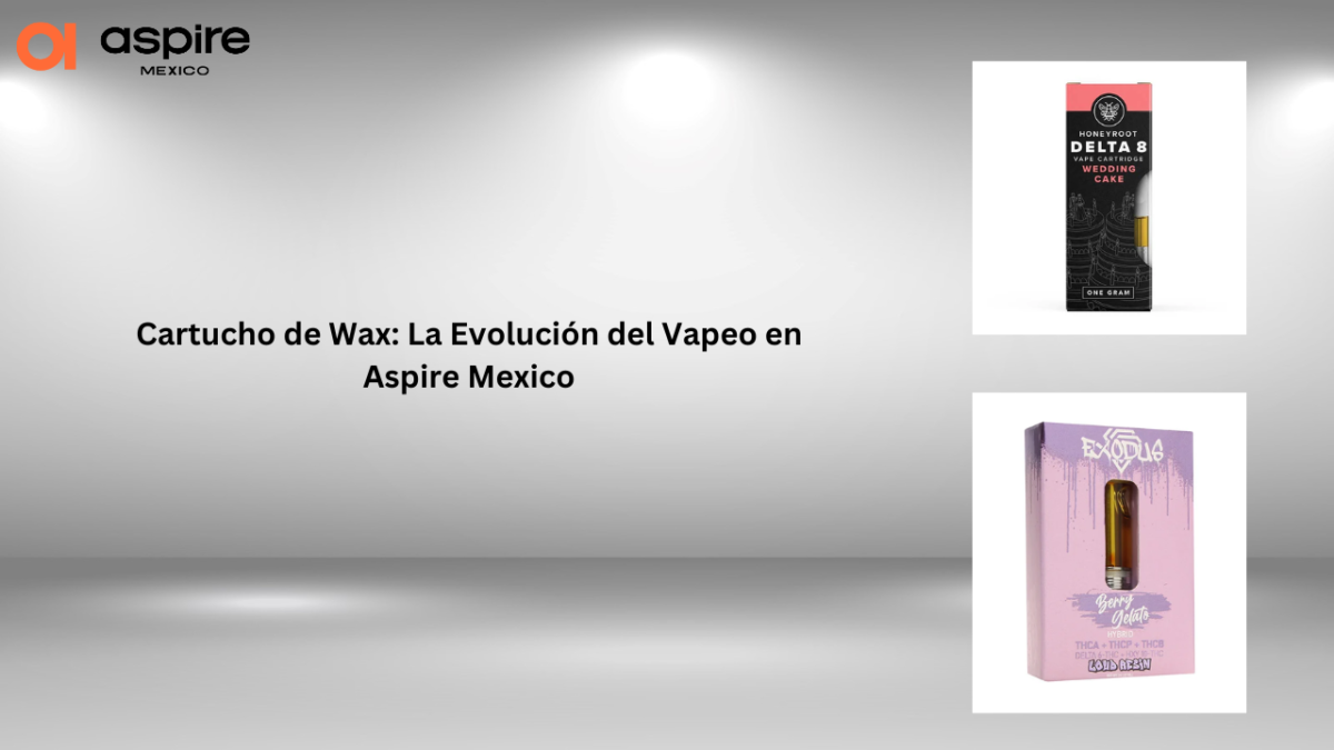 Cartucho de Wax: La Evolución del Vapeo en Aspire Mexico