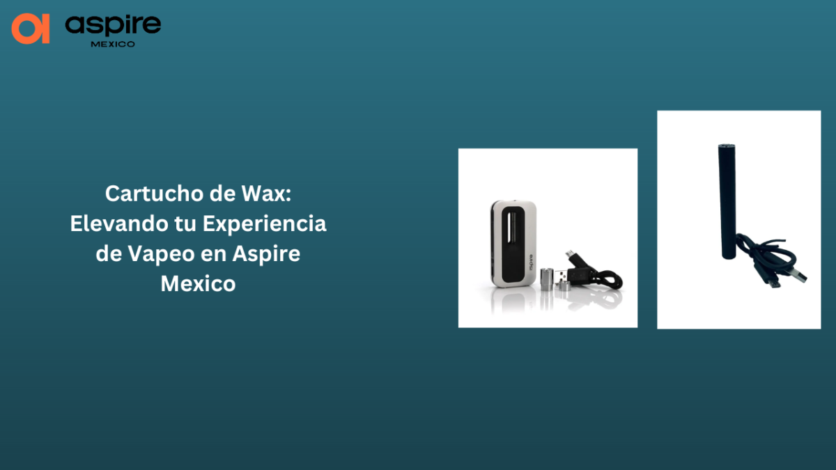 Cartucho de Wax: Elevando tu Experiencia de Vapeo en Aspire Mexico