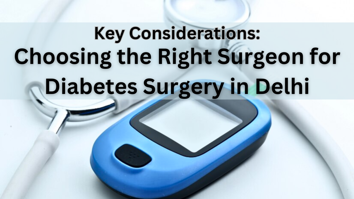 Choosing the Right Surgeon for Diabetes Surgery in Delhi: Key Considerations