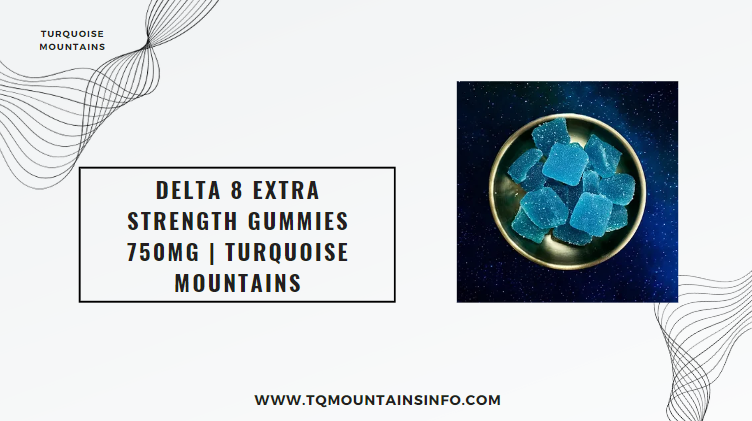 Delta 8 Extra Strength Gummies 750mg | Turquoise Mountains