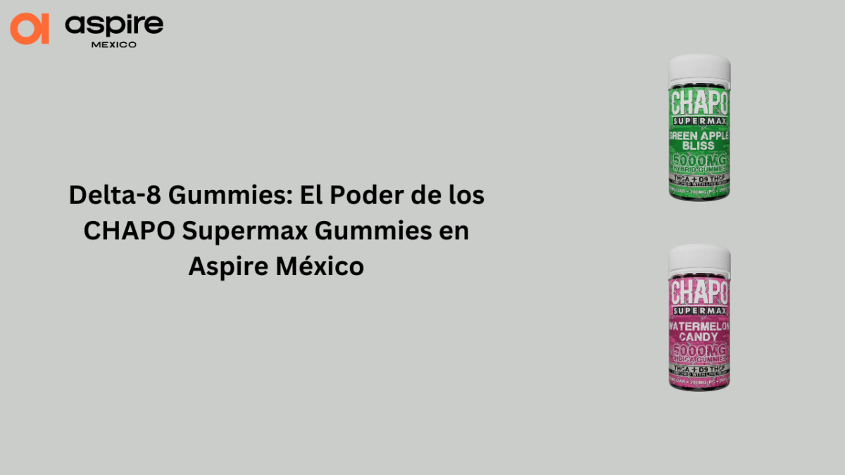 Delta-8 Gummies: El Poder de los CHAPO Supermax Gummies en Aspire México