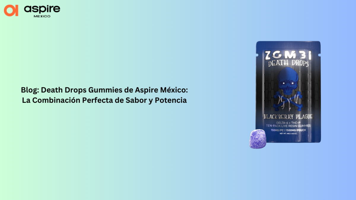 Blog: Death Drops Gummies de Aspire México: La Combinación Perfecta de Sabor y Potencia