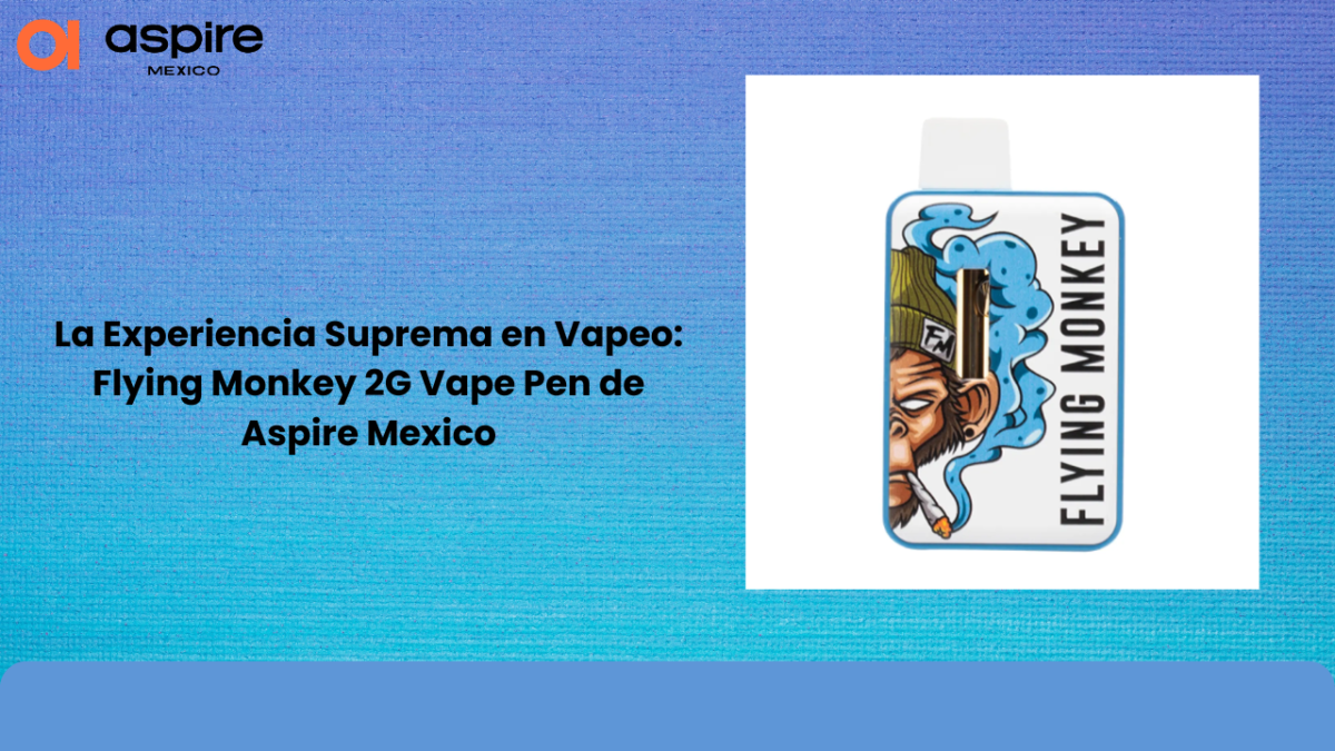 La Experiencia Suprema en Vapeo: Flying Monkey 2G Vape Pen de Aspire Mexico