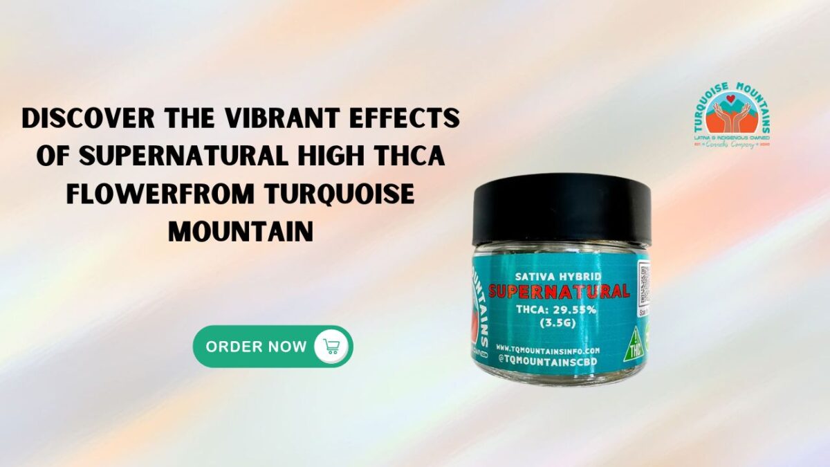 Discover the Vibrant Effects of Supernatural High THCA Flower from Turquoise Mountain