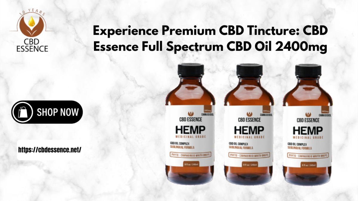 Experience Premium CBD Tincture: CBD Essence Full Spectrum CBD Oil 2400mg