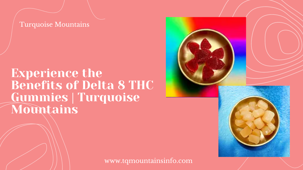 Experience the Benefits of Delta 8 THC Gummies | Turquoise Mountains