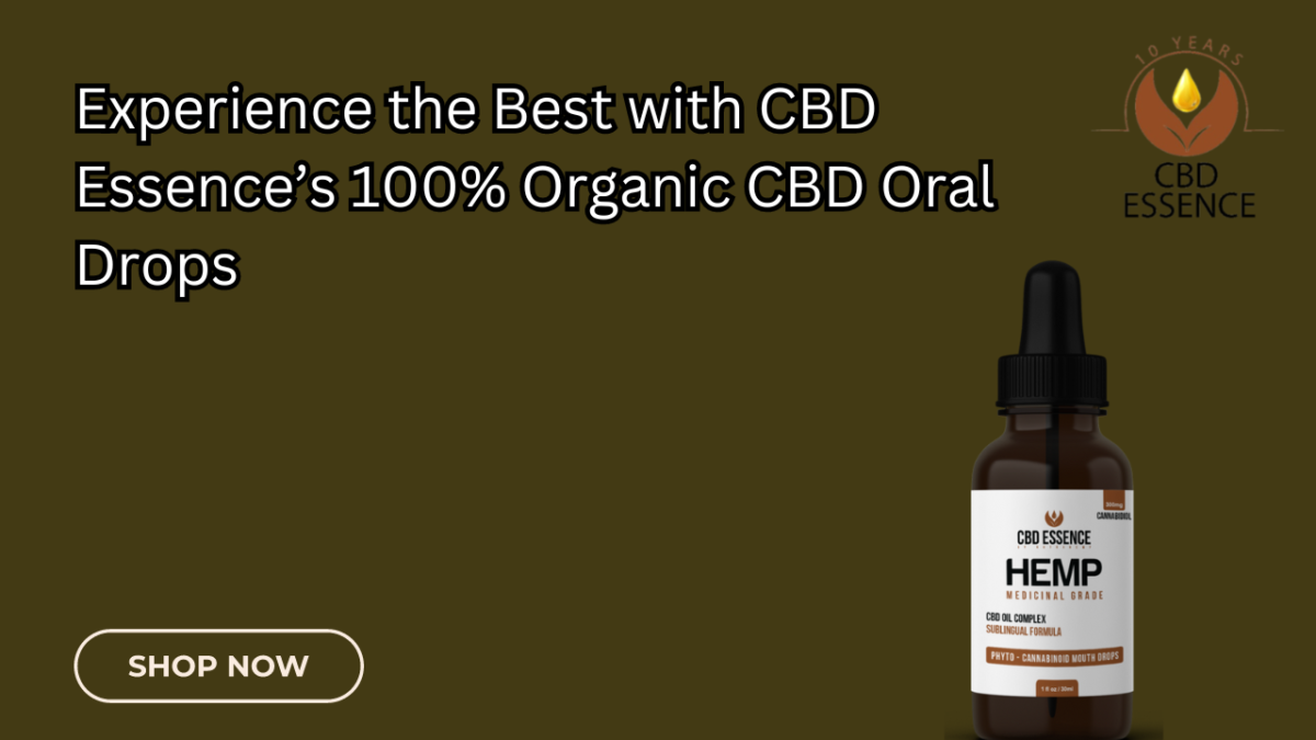 Experience the Best with CBD Essence’s 100% Organic CBD Oral Drops